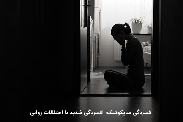 افسردگی سایکوتیک؛ افسردگی ماژور همراه با اختلال روانی